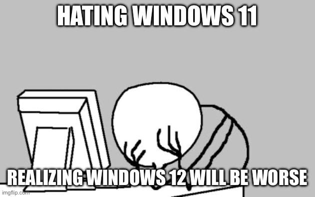 hating windows 11 realizing windows 12 worse - Serious Internet Business